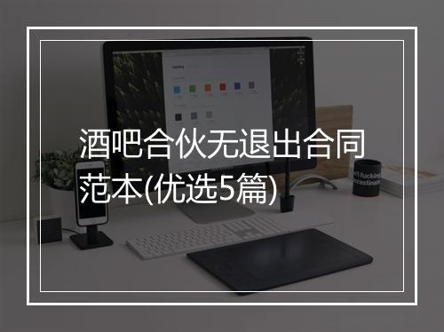 酒吧合伙无退出合同范本(优选5篇)
