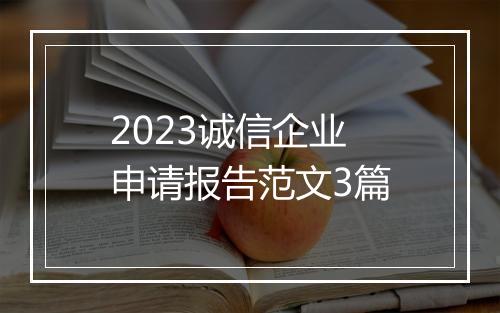 2023诚信企业申请报告范文3篇