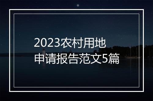 2023农村用地申请报告范文5篇