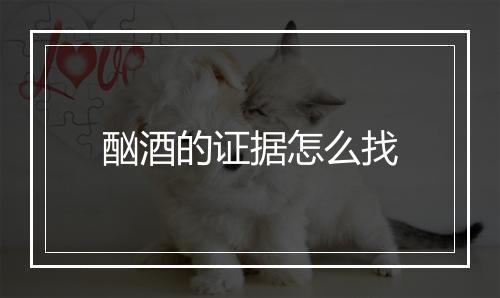 酗酒的证据怎么找