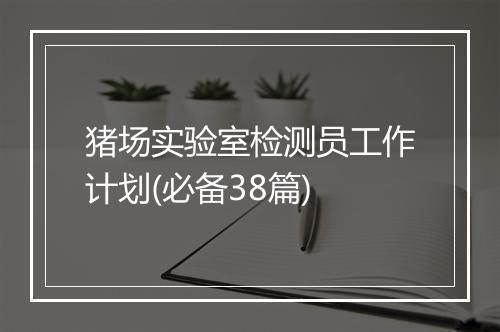 猪场实验室检测员工作计划(必备38篇)