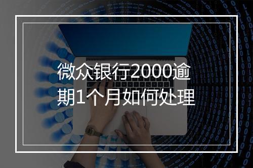 微众银行2000逾期1个月如何处理