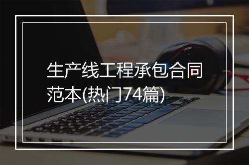生产线工程承包合同范本(热门74篇)