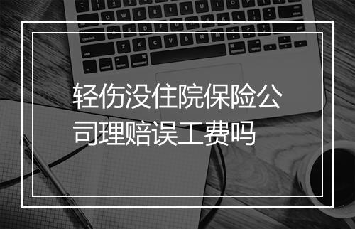 轻伤没住院保险公司理赔误工费吗