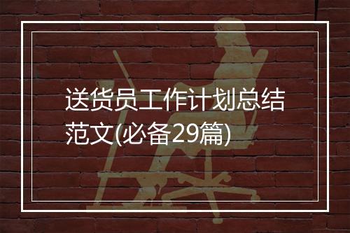 送货员工作计划总结范文(必备29篇)