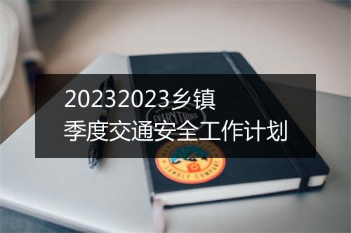 20232023乡镇季度交通安全工作计划