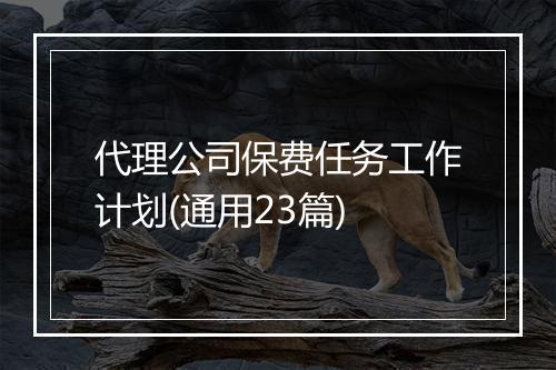 代理公司保费任务工作计划(通用23篇)