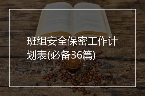 班组安全保密工作计划表(必备36篇)