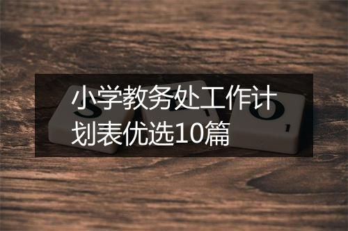 小学教务处工作计划表优选10篇