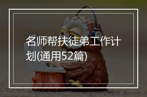 名师帮扶徒弟工作计划(通用52篇)