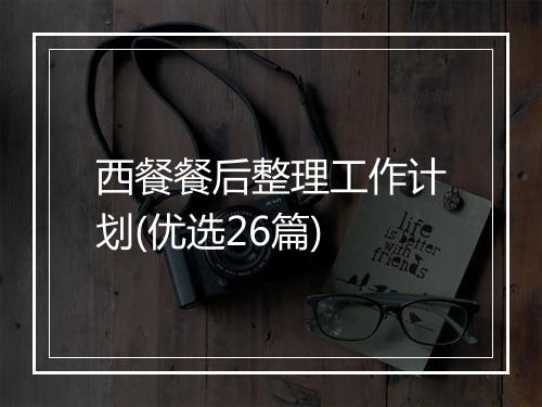 西餐餐后整理工作计划(优选26篇)