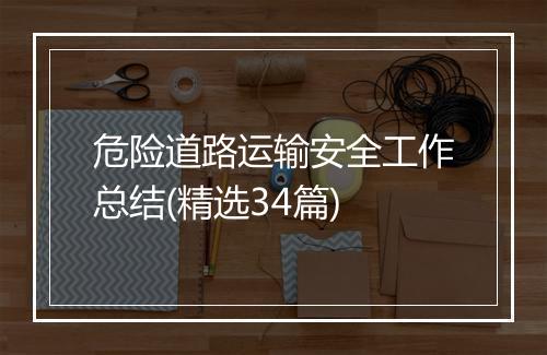 危险道路运输安全工作总结(精选34篇)