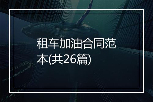 租车加油合同范本(共26篇)