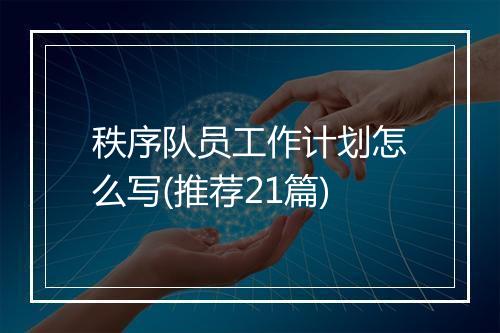 秩序队员工作计划怎么写(推荐21篇)