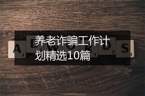 养老诈骗工作计划精选10篇