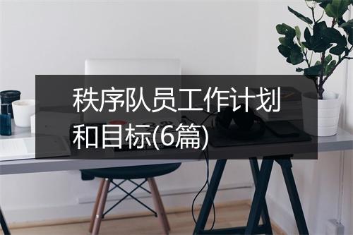 秩序队员工作计划和目标(6篇)