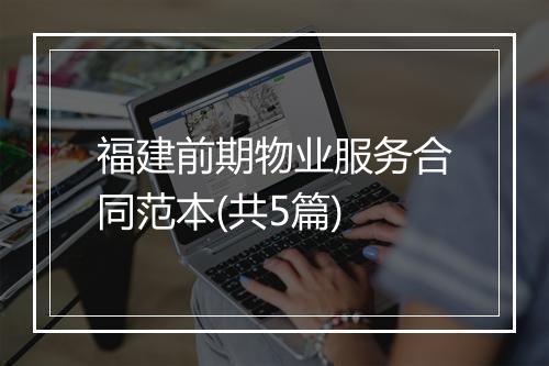 福建前期物业服务合同范本(共5篇)
