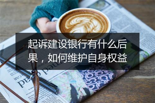 起诉建设银行有什么后果，如何维护自身权益
