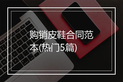 购销皮鞋合同范本(热门5篇)