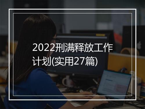 2022刑满释放工作计划(实用27篇)