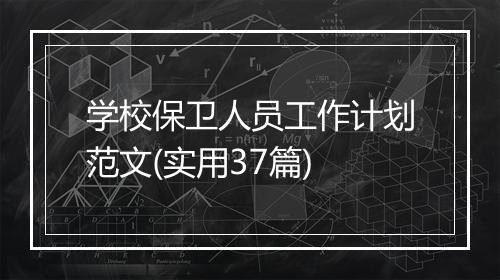 学校保卫人员工作计划范文(实用37篇)