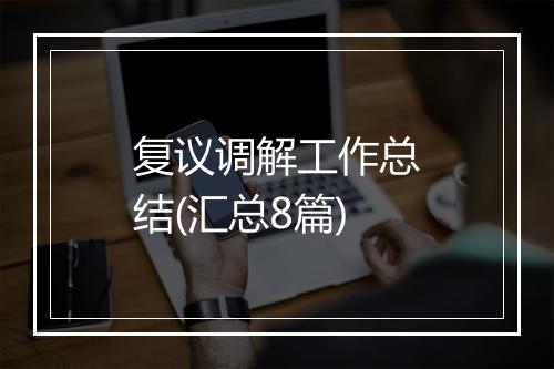 复议调解工作总结(汇总8篇)