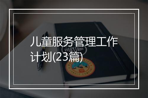 儿童服务管理工作计划(23篇)