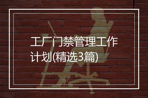 工厂门禁管理工作计划(精选3篇)