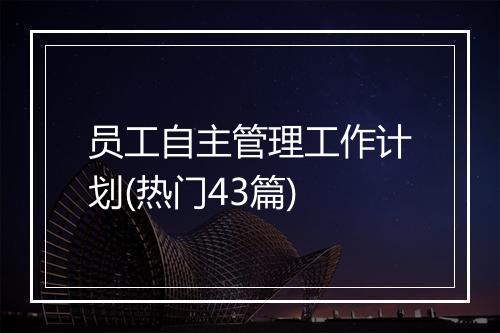 员工自主管理工作计划(热门43篇)