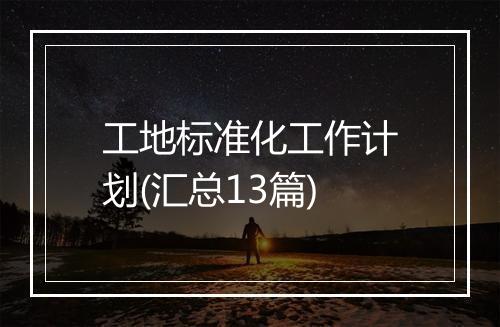 工地标准化工作计划(汇总13篇)