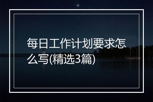 每日工作计划要求怎么写(精选3篇)