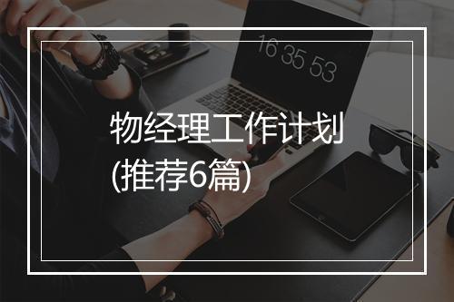 物经理工作计划(推荐6篇)