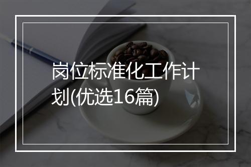岗位标准化工作计划(优选16篇)