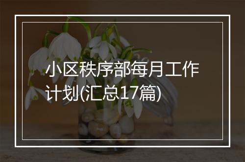 小区秩序部每月工作计划(汇总17篇)