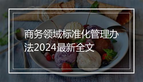 商务领域标准化管理办法2024最新全文