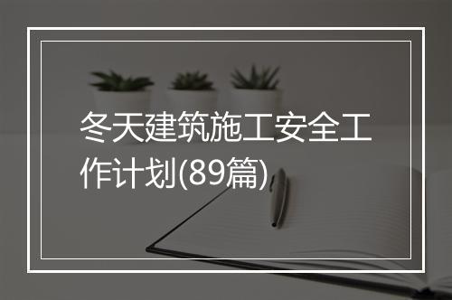 冬天建筑施工安全工作计划(89篇)