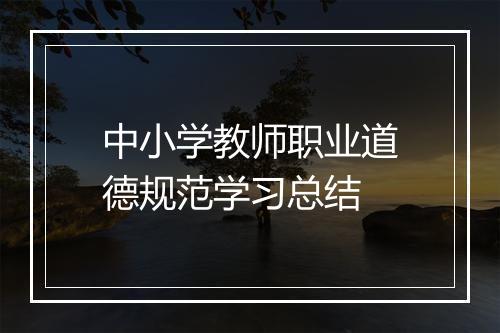 中小学教师职业道德规范学习总结