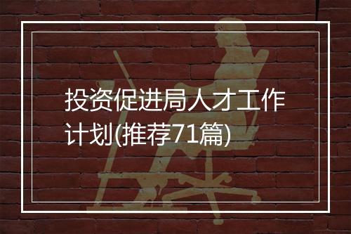 投资促进局人才工作计划(推荐71篇)