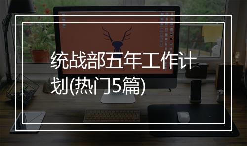 统战部五年工作计划(热门5篇)