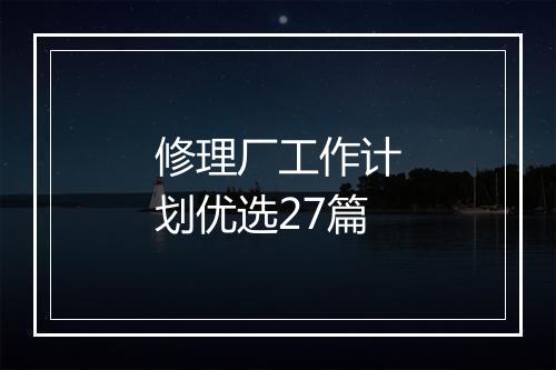 修理厂工作计划优选27篇