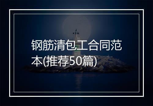 钢筋清包工合同范本(推荐50篇)
