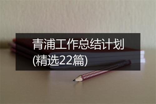 青浦工作总结计划(精选22篇)