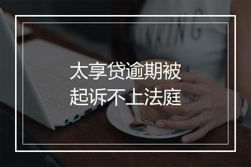 太享贷逾期被起诉不上法庭