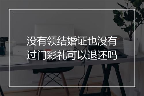没有领结婚证也没有过门彩礼可以退还吗