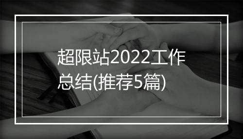 超限站2022工作总结(推荐5篇)