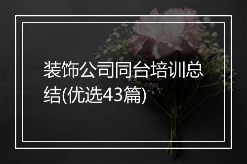 装饰公司同台培训总结(优选43篇)