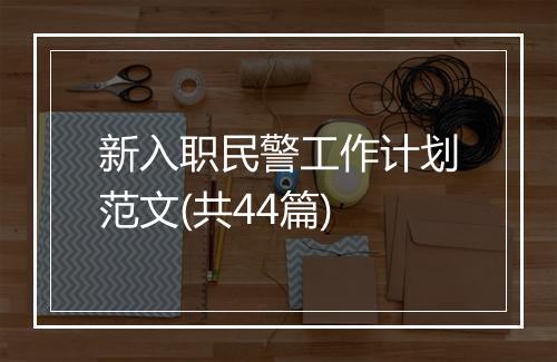 新入职民警工作计划范文(共44篇)