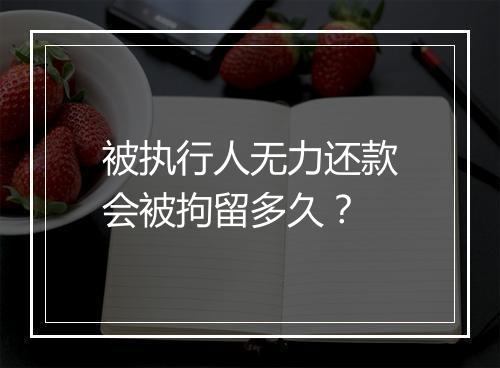 被执行人无力还款会被拘留多久？