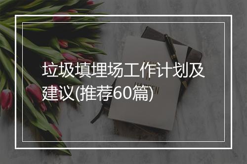 垃圾填埋场工作计划及建议(推荐60篇)
