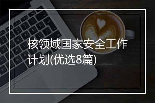 核领域国家安全工作计划(优选8篇)